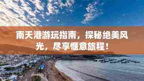 南天港游玩指南,探秘绝美风光,尽享惬意旅程!