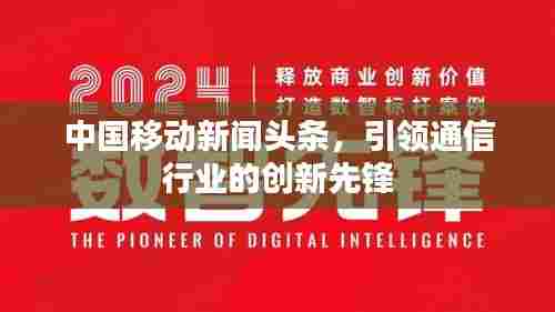 中国移动新闻头条，引领通信行业的创新先锋