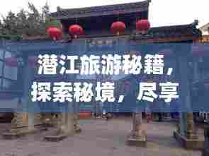 潜江旅游秘籍，探索秘境，尽享独特之旅！