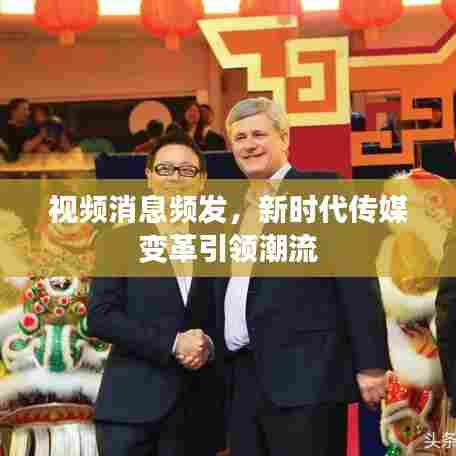 视频消息频发,新时代传媒变革引领潮流