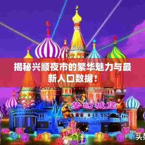揭秘兴顺夜市的繁华魅力与最新人口数据！