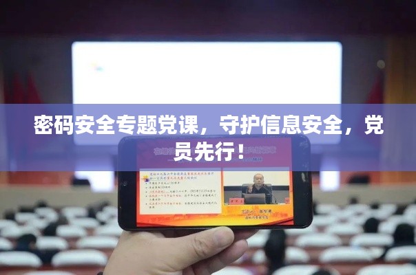密码安全专题党课，守护信息安全，党员先行！