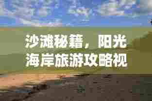 沙滩秘籍，阳光海岸旅游攻略视频，探索未知的海岸风情