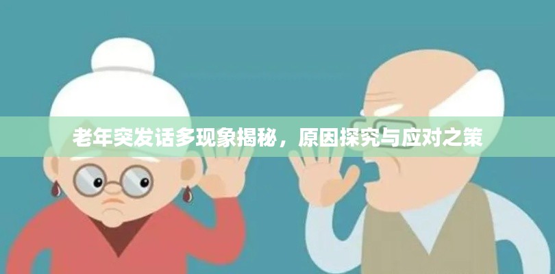 老年突发话多现象揭秘,原因探究与应对之策