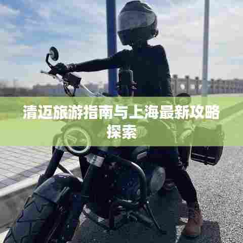 清迈旅游指南与上海最新攻略探索