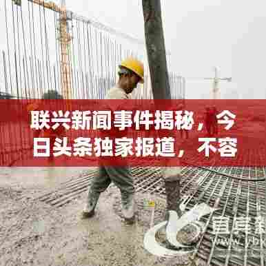 联兴新闻事件揭秘,今日头条独家报道,不容错过!