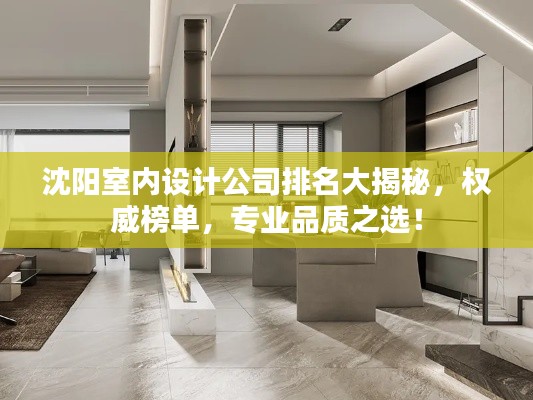 沈阳室内设计公司排名大揭秘,权威榜单,专业品质之选!