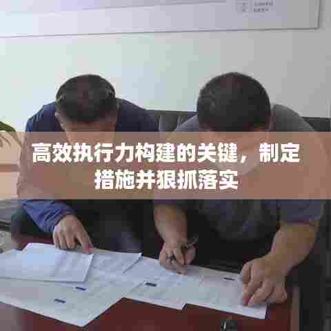高效执行力构建的关键，制定措施并狠抓落实