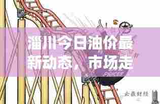 淄川今日油价最新动态，市场走势及影响因素深度解析