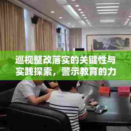 巡视整改落实的关键性与实践探索,警示教育的力量与重要性