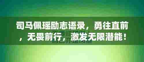 司马佩瑶励志语录,勇往直前,无畏前行,激发无限潜能!