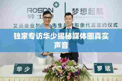 独家专访华少揭秘媒体圈真实声音