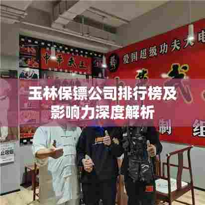 玉林保镖公司排行榜及影响力深度解析