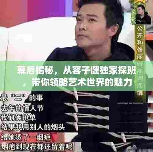 幕后揭秘，从容子健独家探班，带你领略艺术世界的魅力