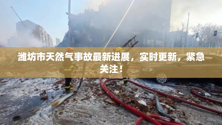 潍坊市天然气事故最新进展,实时更新,紧急关注!