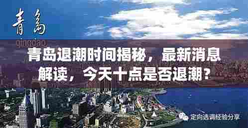 青岛退潮时间揭秘，最新消息解读，今天十点是否退潮？