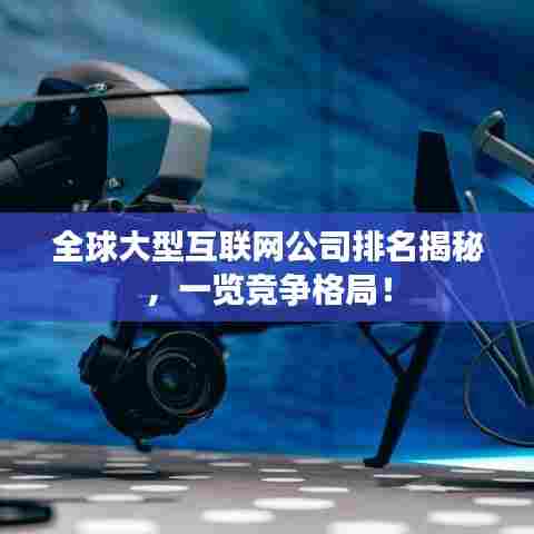 全球大型互联网公司排名揭秘,一览竞争格局!