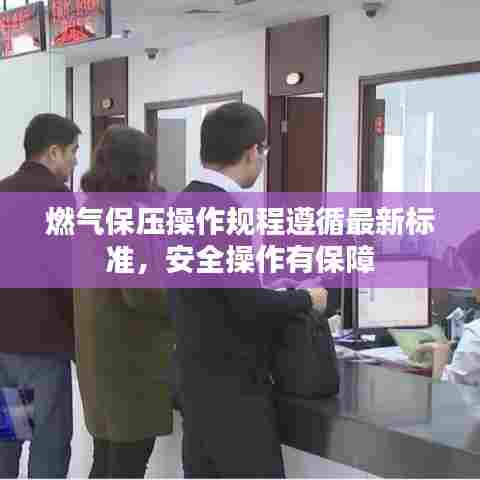 燃气保压操作规程遵循最新标准，安全操作有保障
