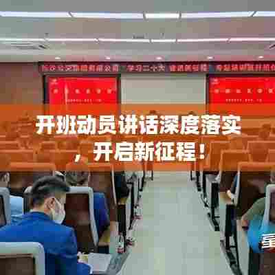 开班动员讲话深度落实，开启新征程！