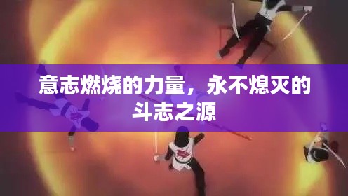 意志燃烧的力量,永不熄灭的斗志之源