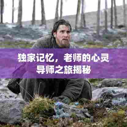 独家记忆，老师的心灵导师之旅揭秘