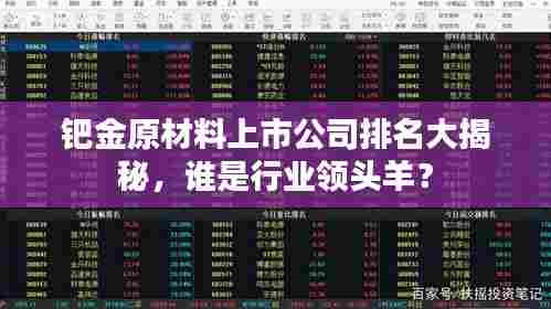 钯金原材料上市公司排名大揭秘，谁是行业领头羊？