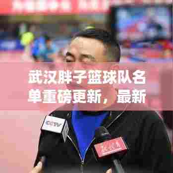 武汉胖子篮球队名单重磅更新，最新队员一览