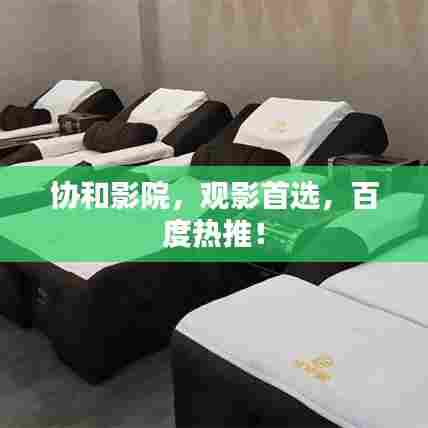 协和影院,观影首选,百度热推!