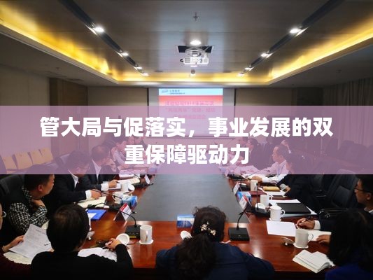 管大局与促落实,事业发展的双重保障驱动力