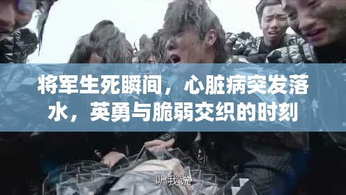 将军生死瞬间,心脏病突发落水,英勇与脆弱交织的时刻