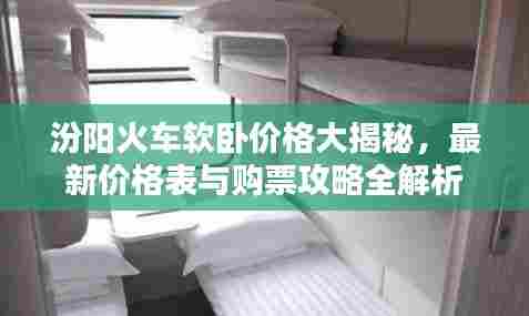 汾阳火车软卧价格大揭秘，最新价格表与购票攻略全解析