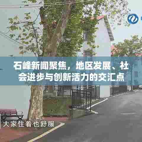 石峰新闻聚焦,地区发展、社会进步与创新活力的交汇点