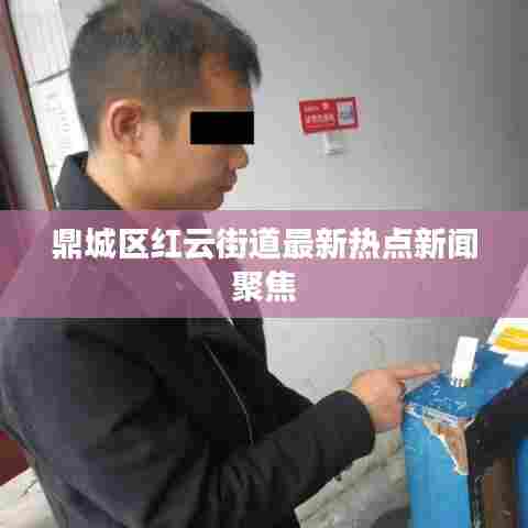 鼎城区红云街道最新热点新闻聚焦