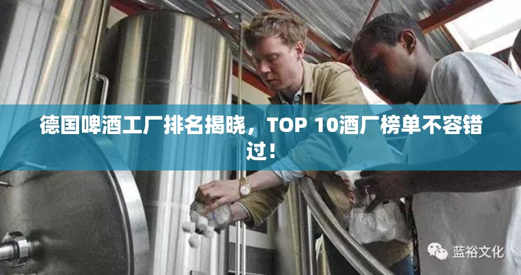德国啤酒工厂排名揭晓,TOP 10酒厂榜单不容错过!