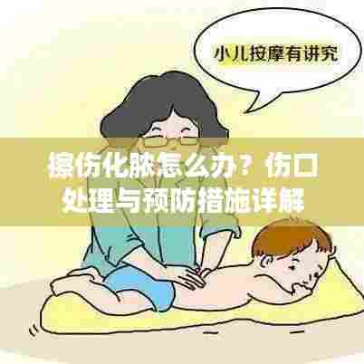 擦伤化脓怎么办?伤口处理与预防措施详解