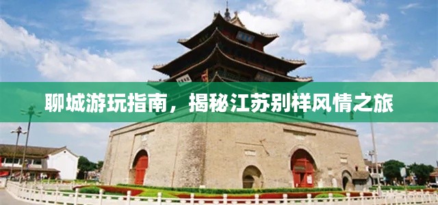 聊城游玩指南,揭秘江苏别样风情之旅