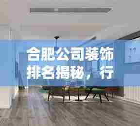 合肥公司装饰排名揭秘，行业佼佼者深度解析