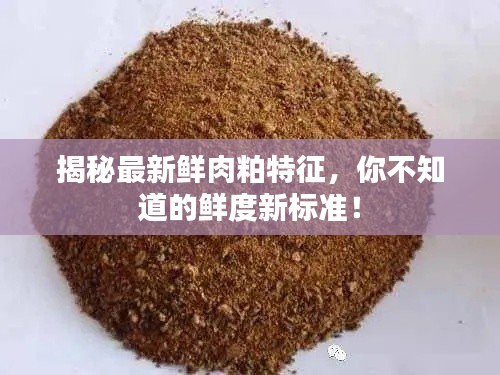 揭秘最新鲜肉粕特征，你不知道的鲜度新标准！