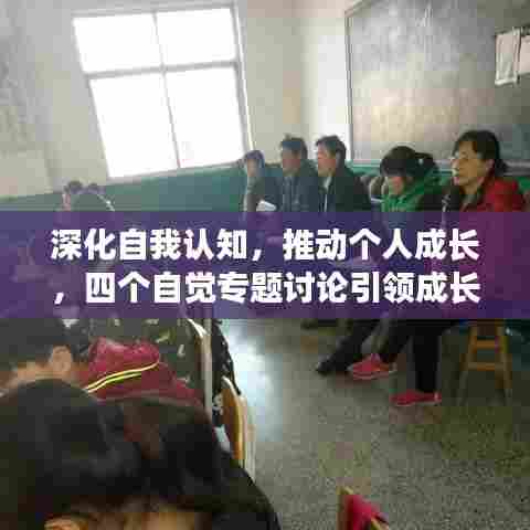 深化自我认知,推动个人成长,四个自觉专题讨论引领成长之路