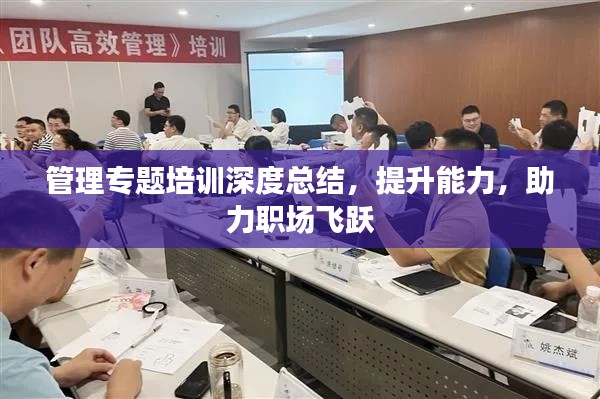 管理专题培训深度总结,提升能力,助力职场飞跃