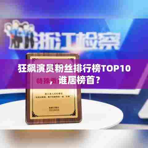 狂飙演员粉丝排行榜TOP10,谁居榜首?