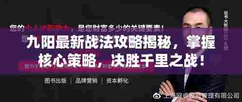 九阳最新战法攻略揭秘，掌握核心策略，决胜千里之战！