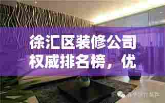 徐汇区装修公司权威排名榜，优质装修指南不容错过！