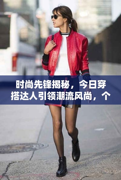 时尚先锋揭秘，今日穿搭达人引领潮流风尚，个性魅力大放送