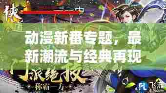 动漫新番专题，最新潮流与经典再现大揭秘