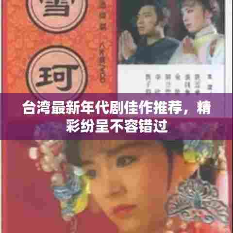 台湾最新年代剧佳作推荐,精彩纷呈不容错过
