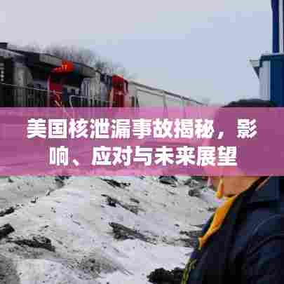美国核泄漏事故揭秘,影响、应对与未来展望