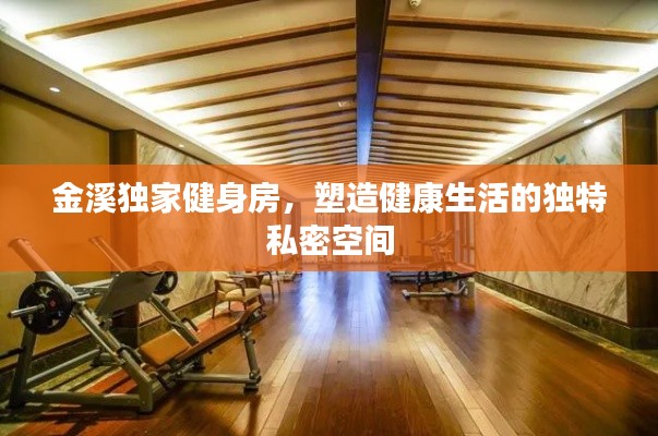 金溪独家健身房,塑造健康生活的独特私密空间