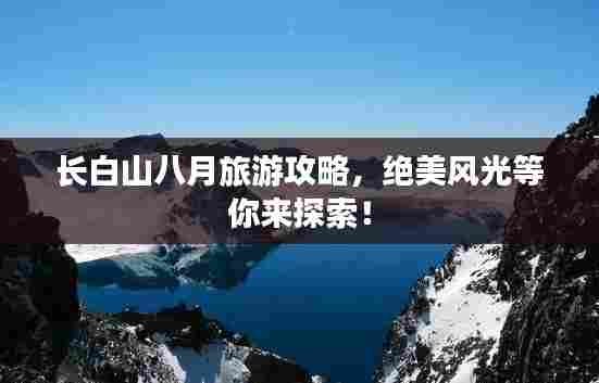 长白山八月旅游攻略，绝美风光等你来探索！