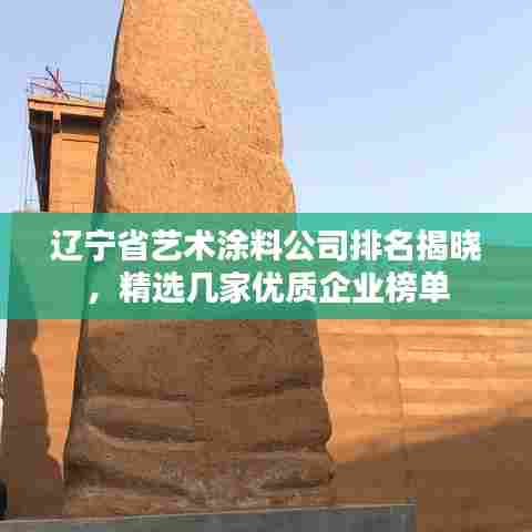 辽宁省艺术涂料公司排名揭晓，精选几家优质企业榜单